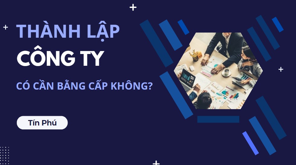 Đăng ký kinh doanh, thành lập công ty có cần bằng cấp không?